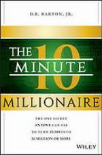 The 10-minute millionaire : the one secret anyone can use to turn $2,500 into $1 million or more