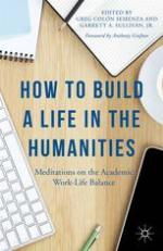 How to build a life in the humanities : meditations on the academic work-life balance