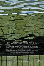 Atlantic Afterlives in Contemporary Fiction : the Oceanic Imaginary in Literature since the Information Age
