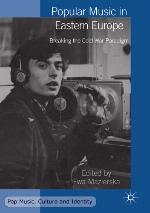 Popular Music in Eastern Europe Breaking the Cold War Paradigm