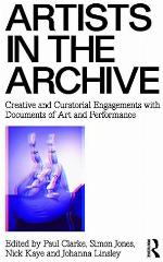 Artists in the Archive: Creative and Curatorial Engagements with Documents of Art and Performance