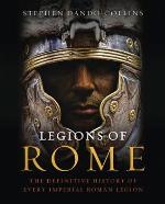 Legions of Rome: The Definitive History of Every Imperial Roman Legion