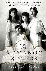 The Romanov Sisters: The Lost Lives of the Daughters of Nicholas and Alexandra