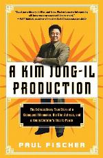 A Kim Jong-Il Production: The Extraordinary True Story of a Kidnapped Filmmaker, His Star Actress, and a Young Dictator's Rise to Power