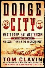 Dodge City: Wyatt Earp, Bat Masterson, and the Wickedest Town in the American West