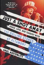 Just a Shot Away: Peace, Love, and Tragedy with the Rolling Stones at Altamont