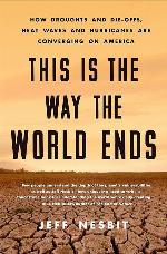 This Is the Way the World Ends: How Droughts and Die-offs, Heat Waves and Hurricanes Are Converging on America