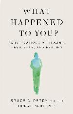 What Happened to You?: Conversations on Trauma, Resilience, and Healing