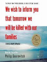 We Wish to Inform You That Tomorrow We Will Be Killed with Our Families