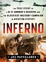 Inferno--The True Story of a B-17 Gunner's Heroism and the Bloodiest Military Campaign in Aviation History