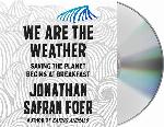 We Are the Weather: Saving the Planet Begins at Breakfast