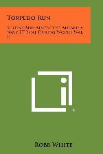 Torpedo Run: Mutiny And Adventure Aboard A Navy PT Boat During World War II