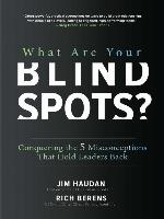 What Are Your Blind Spots?Conquering the 5 Misconceptions that Hold Leaders Back