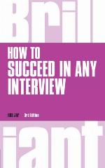 How to Succeed in any Interview, 3rd edition (Brilliant Business)