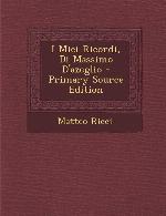 I Miei Ricordi, Di Massimo D'Azeglio - Primary Source Edition (Italian Edition)