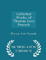 Collected Works of Thomas Love Peacock - Scholar's Choice Edition