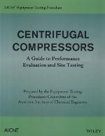AIChE Equipment Testing Procedure - Centrifugal Compressors : a Guide to Performance Evaluation and Site Testing.