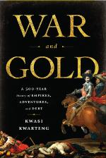 War and Gold : a Five-Hundred-Year History of Empires, Adventures, and Debt.