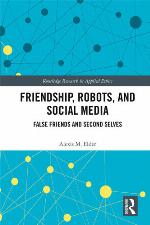 Friendship, Robots, and Social Media : False Friends and Second Selves.