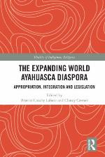 The Expanding World Ayahuasca Diaspora : Appropriation, Integration and Legislation