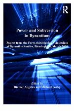 Power and subversion in Byzantium : papers from the 43rd Spring Symposium of Byzantine Studies, University of Birmingham, March 2010