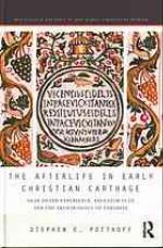 The afterlife in early Christian Carthage : near-death experience, ancestor cult, and the archaeology of paradise