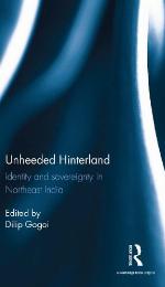 Unheeded hinterland : identity and sovereignty in northeast India