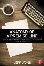 Anatomy of a premise line : how to master premise and story development for writing success