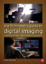 The filmmaker's guide to digital imaging : for cinematographers, digital imaging technicians, and camera assistants