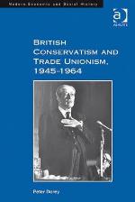 British Conservatism and Trade Unionism, 1945-1964