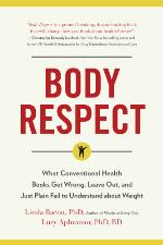 Body Respect : What Conventional Health Books Get Wrong, Leave Out, and Just Plain Fail to Understand about Weight.