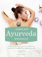 Complete ayurveda workbook : a practical approach to achieving health and wellbeing with ayurveda