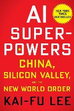 AI Superpowers: China, Silicon Valley, And The New World Order