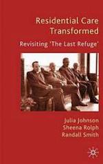 Residential care transformed : revisiting 'the last refuge'