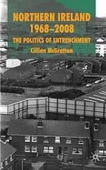 Northern Ireland 1968-2008 : the politics of entrenchment