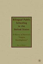 Bilingual public schooling in the United States : a history of America's "polyglot boardinghouse"
