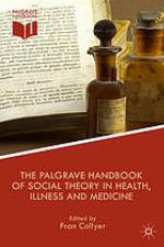 The Palgrave Handbook of Social Theory in Health, Illness and Medicine