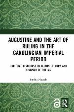 Augustine and the art of ruling in the Carolingian imperial period : political discourse in Alcuin of York and Hincmar of Rheims
