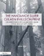 The handmade silver gelatin emulsion print : creating your own liquid emulsions for black & white paper