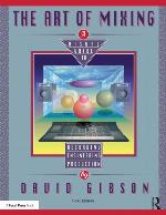 Art of mixing : a visual guide to recording, engineering, and production