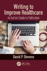 Writing to Improve Healthcare : an Authors Guide to Scholarly Publication, First Edition