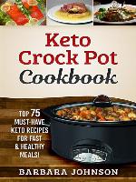 Crock Pot Cookbook: Top 75 Must-Have Keto Recipes for Fast & Healthy Meals!