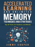 Accelerated learning and unlimited memory techniques and strategies : real coaching from a real expert : tips and tricks for students and adults