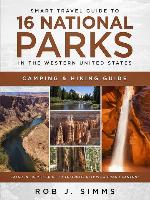 Smart Travel Guide to 16 National Parks in the Western United States--Camping & Hiking Guide (Also In–Depth Guide to Yosemite, Olympic & Grand Canyon)