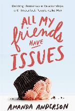 All My Friends Have Issues: Building Remarkable Relationships with Imperfect People (Like Me)