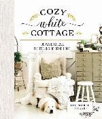 Cozy White Cottage: 100 Ways to Love the Feeling of Being Home