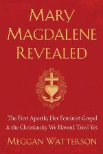 Mary Magdalene revealed : the first apostle, her feminist gospel & the Christianity we haven't tried yet