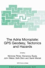 The Adria microplate : GPS geodesy, tectonics and hazards : proceedings of the NATO Advanced Research Workshop on the Adria Microplate : GPS Geodesy, Tectonics and Hazards, Veszprem, Hungary, April 4-7, 2004