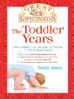 The Toddler Years: The Essential Guide to Your 1- to 3-Year-Old
