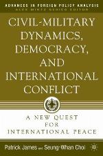 Civil-Military Dynamics, Democracy, and International Conflict